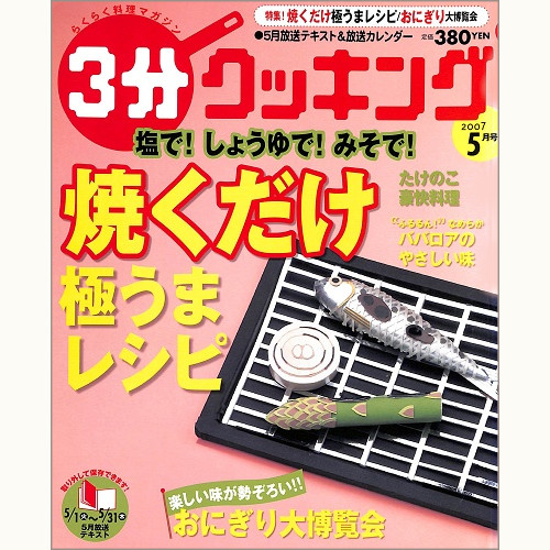 3分クッキング No.207 塩で!しょうゆで!みそで!焼くだけ 極うまレシピ / おにぎり大博覧会 / たけのこ豪快料理 / ババロアのやさしい味、他 2007 5