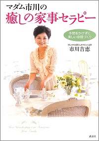 マダム市川の癒しの家事セラピー　手間をかけずに美しい空間づくり　市川吉恵 *著